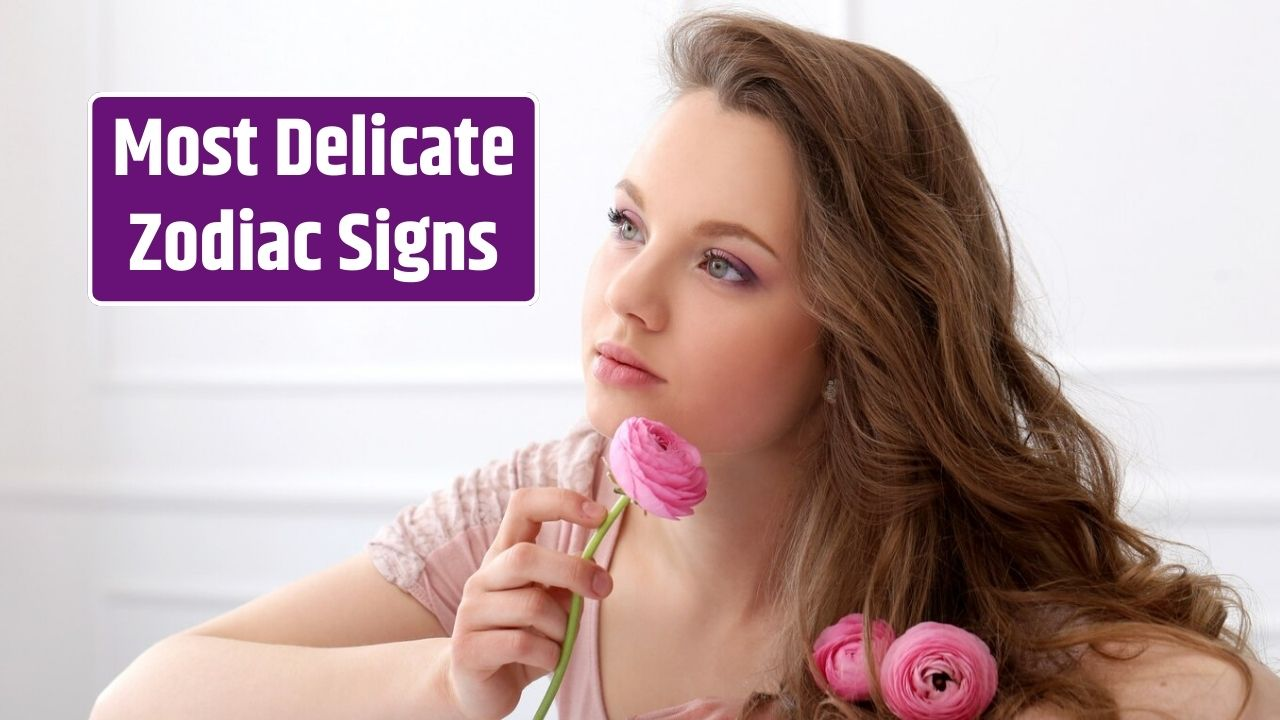 4 Most Delicate Zodiac Signs Women